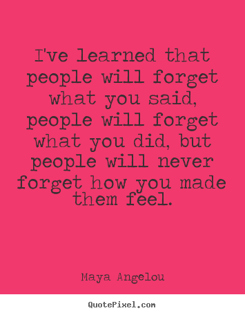 I've learned that people will forget what you said,.. Maya Angelou good love quotes