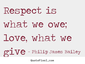 Create graphic image quotes about love - Respect is what we owe; love, what we give