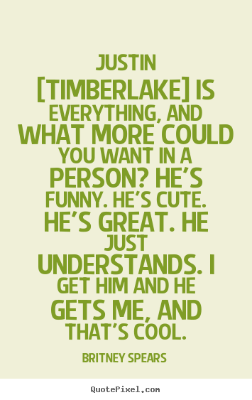 Britney Spears picture quote - Justin [timberlake] is everything, and what.. - Love quotes