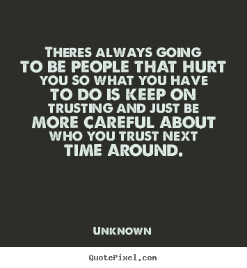 Customize picture quotes about love - Theres always going to be people that hurt..