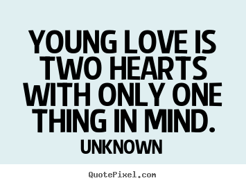 Unknown picture quotes - Young love is two hearts with only one thing in mind. - Love sayings