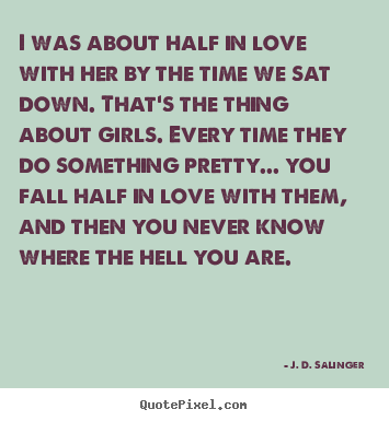 J. D. Salinger picture quotes - I was about half in love with her by the.. - Love quote