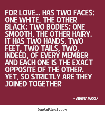 For love... has two faces; one white, the other.. Virginia Woolf good love quotes