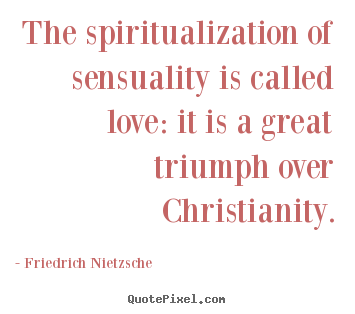 The spiritualization of sensuality is called love: it is a great.. Friedrich Nietzsche best love quotes
