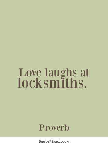 Proverb picture quotes - Love laughs at locksmiths.  - Love sayings