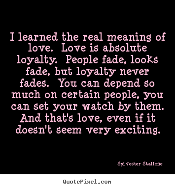 Sylvester Stallone picture quotes - I learned the real meaning of love.  love is.. - Love sayings