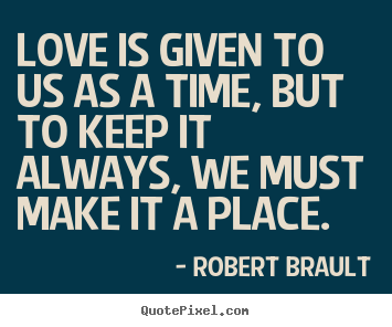Robert Brault image quote - Love is given to us as a time, but to keep it always,.. - Love quotes
