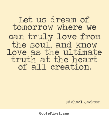 Customize image quotes about love - Let us dream of tomorrow where we can truly love from the soul, and know..
