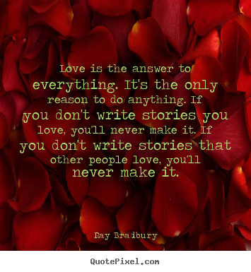 How to make picture quotes about love - Love is the answer to everything. it's the only reason to do anything...