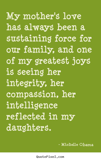 Make custom picture quotes about love - My mother's love has always been a sustaining force for our family,..
