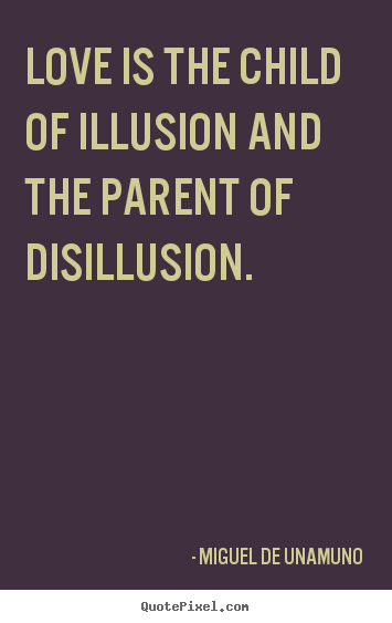 Love quote - Love is the child of illusion and the parent of disillusion.