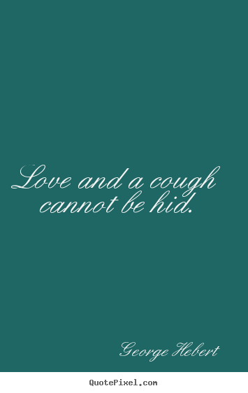 Create your own image quotes about love - Love and a cough cannot be hid.