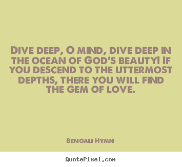 Dive deep, o mind, dive deep in the ocean of god's.. Bengali Hymn greatest love quotes