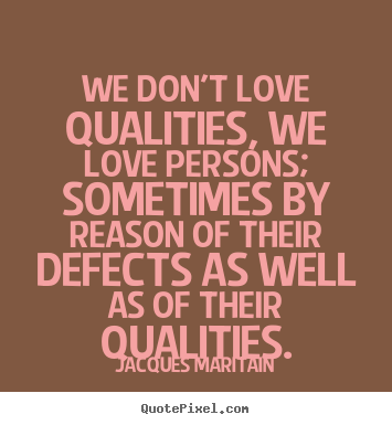 Love quotes - We don't love qualities, we love persons; sometimes by reason..