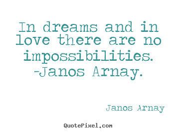 Sayings about love - In dreams and in love there are no impossibilities...