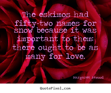 Love quote - The eskimos had fifty-two names for snow because..