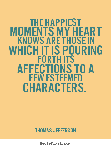 Quote about love - The happiest moments my heart knows are those in which it..
