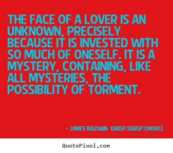 Quote about love - The face of a lover is an unknown, precisely..