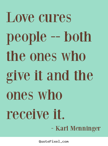 Love quote - Love cures people -- both the ones who give it..