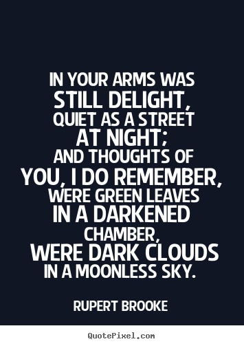 Rupert Brooke picture quotes - In your arms was still delight, quiet as a street at night;.. - Love quote