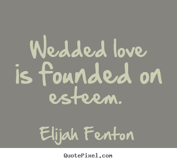 Love quotes - Wedded love is founded on esteem.