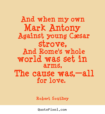 And when my own mark antony against young.. Robert Southey top love quotes