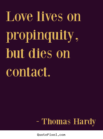 Customize poster quote about love - Love lives on propinquity, but dies on contact.