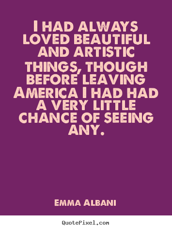 Quote about love - I had always loved beautiful and artistic things, though before..