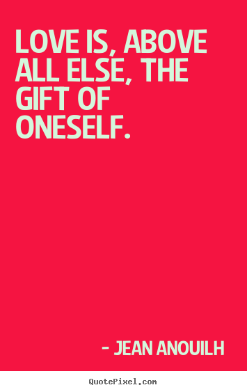 Create poster sayings about love - Love is, above all else, the gift of oneself.