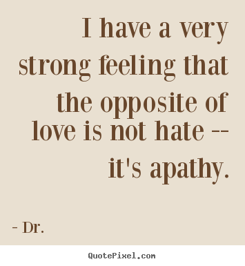 How to make picture quotes about love - I have a very strong feeling that the opposite of love is..