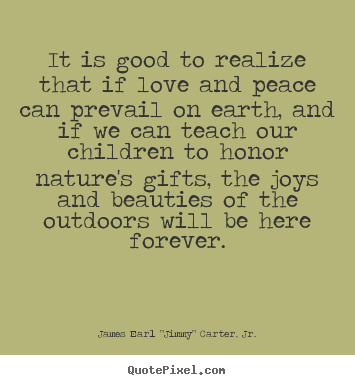 James Earl "Jimmy" Carter, Jr. picture quotes - It is good to realize that if love and peace.. - Love quotes
