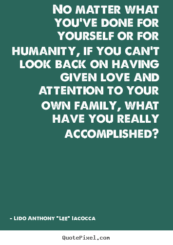 Create picture quotes about love - No matter what you've done for yourself or for humanity,..
