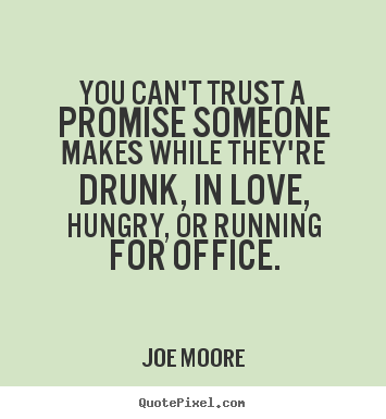 Joe Moore image quotes - You can't trust a promise someone makes while.. - Love quotes