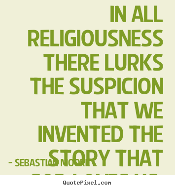 Quotes about love - In all religiousness there lurks the suspicion that we invented the..