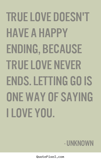 Unknown photo quotes - True love doesn't have a happy ending, because true.. - Love quote