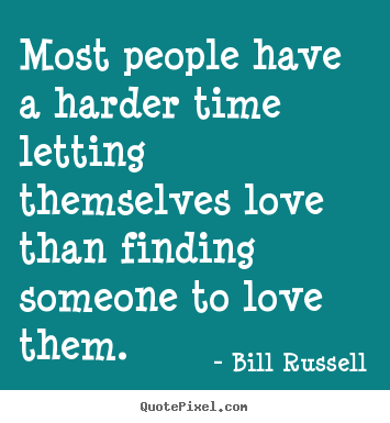 Create graphic image quotes about love - Most people have a harder time letting themselves love..