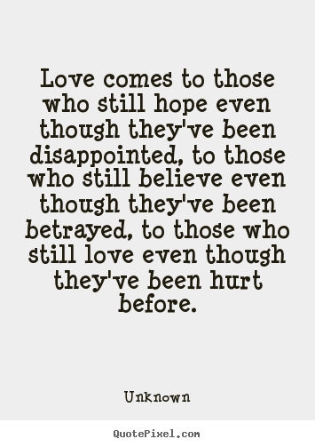 Design your own image quotes about love - Love comes to those who still hope even though they've been disappointed,..