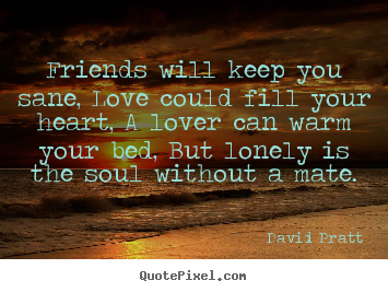Create graphic image quotes about love - Friends will keep you sane, love could fill your heart, a lover..