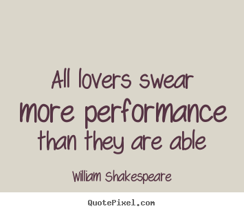 Design your own picture quotes about love - All lovers swear more performance than they are..