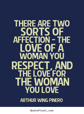 Arthur Wing Pinero picture quote - There are two sorts of affection - the love of a.. - Love quotes