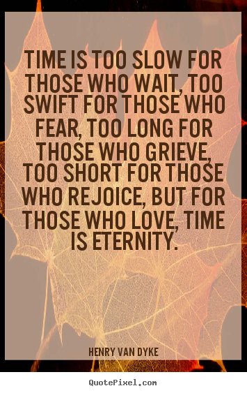 Love quotes - Time is too slow for those who wait, too..