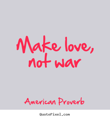 Love quotes - Make love, not war