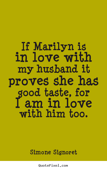 Love quotes - If marilyn is in love with my husband it proves..