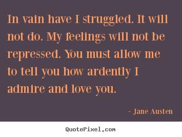 Quotes about love - In vain have i struggled. it will not do. my feelings..