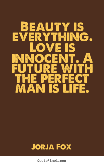 Beauty is everything. love is innocent. a future with.. Jorja Fox popular love quotes