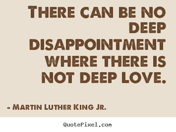 Create graphic photo quotes about love - There can be no deep disappointment where there is not deep love.
