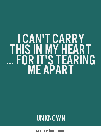 Design image quotes about love - I can't carry this in my heart ... for it's..