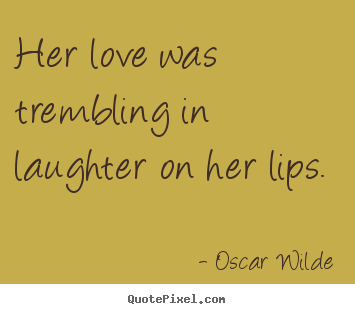 Love quotes - Her love was trembling in laughter on her lips.