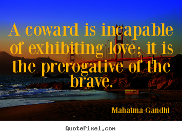 Mahatma Gandhi picture quotes - A coward is incapable of exhibiting love; it is the.. - Love quotes