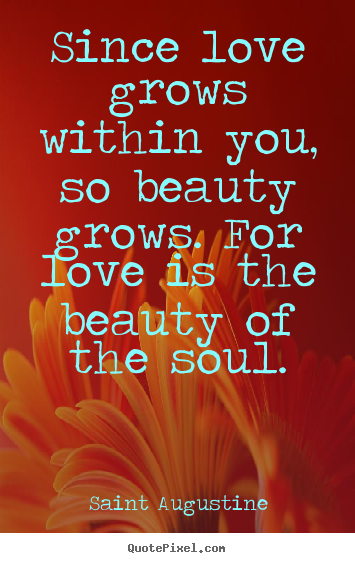 Quotes about love - Since love grows within you, so beauty grows...
